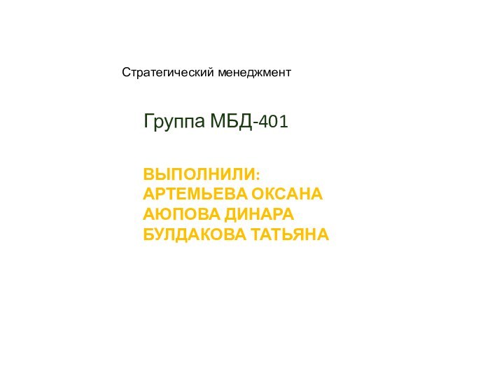 Выполнили: Артемьева Оксана Аюпова Динара Булдакова ТатьянаГруппа МБД-401Стратегический менеджмент