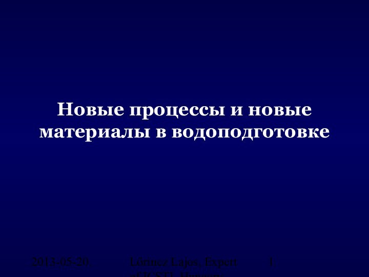 2013-05-20.Lőrincz Lajos, Expert of ICSTI, HungaryНовые процессы и новые материалы в водоподготовке