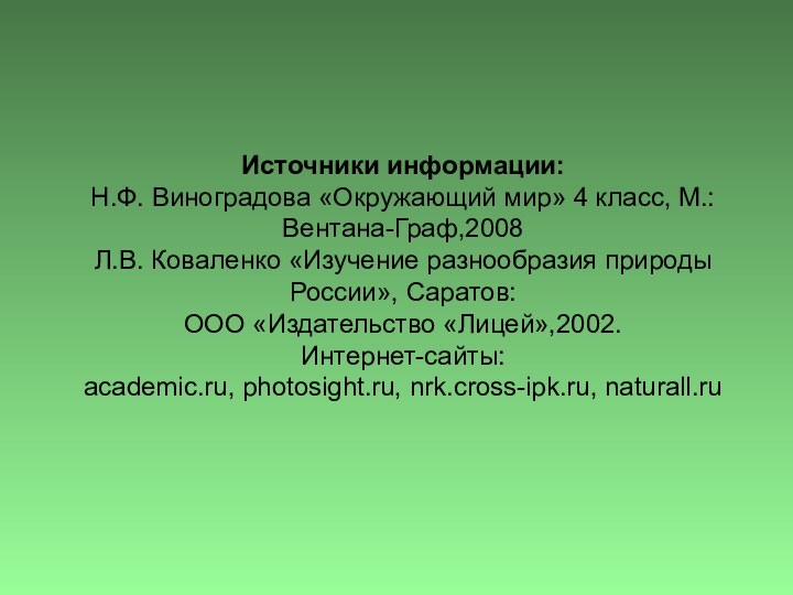 Источники информации:Н.Ф. Виноградова «Окружающий мир» 4 класс, М.:Вентана-Граф,2008Л.В. Коваленко «Изучение разнообразия природы