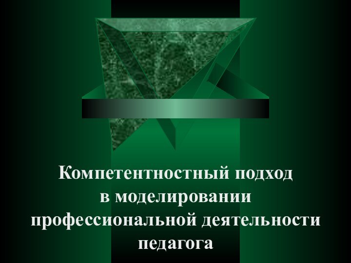 Компетентностный подход  в моделировании профессиональной деятельности педагога