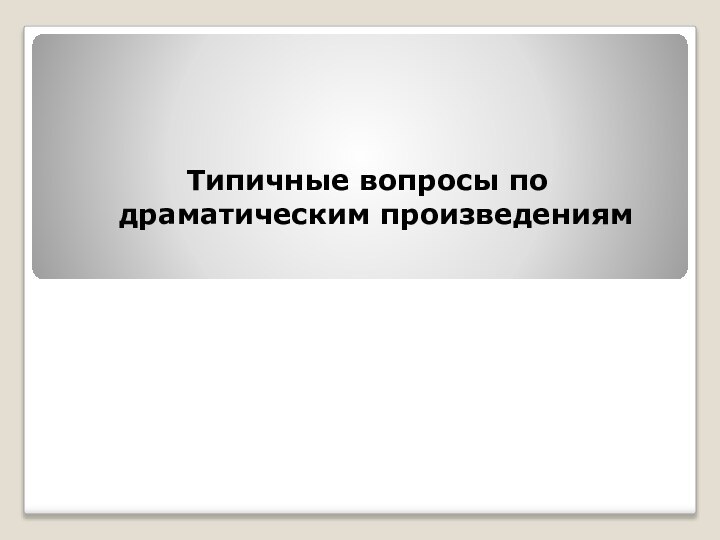 Типичные вопросы по драматическим произведениям