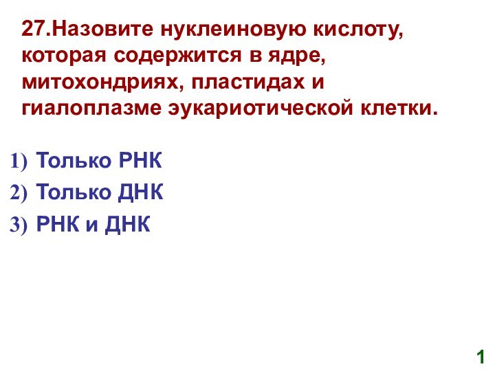 27.Назовите нуклеиновую кислоту, которая содержится в ядре, митохондриях, пластидах и гиалоплазме