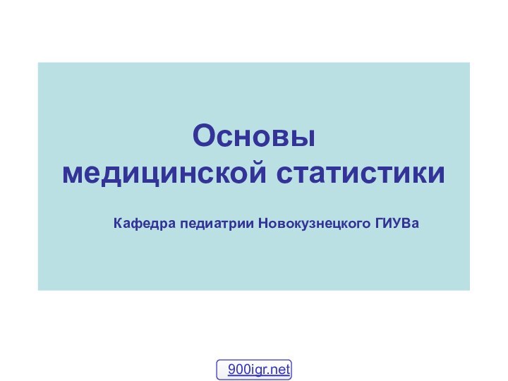 Основы  медицинской статистики 	Кафедра педиатрии Новокузнецкого ГИУВа