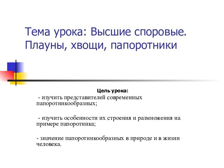 Тема урока: Высшие споровые. Плауны, хвощи, папоротникиЦель урока: - изучить представителей современных