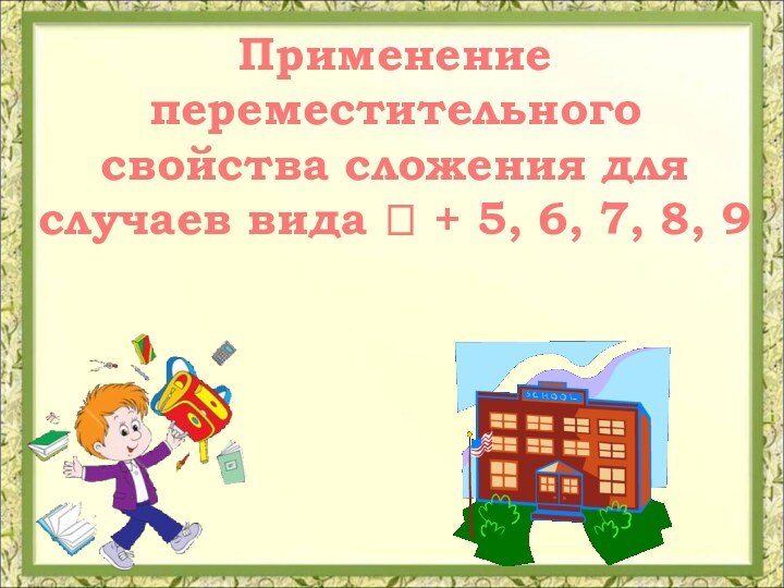 Применение переместительного свойства сложения для случаев вида  + 5, 6, 7, 8, 9