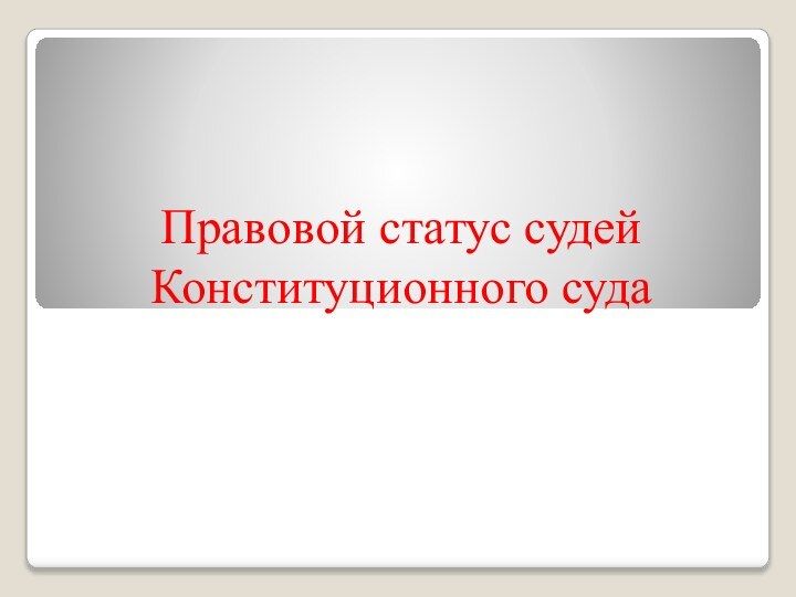 Правовой статус судей Конституционного суда