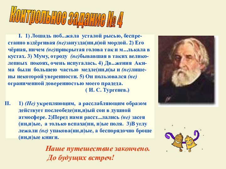 I. 1) Лошадь поб...жала усталой рысью, беспре- станно вздёргивая (не)занузда(нн,н)ой мордой. 2)