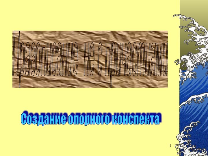 Создание опорного конспекта Правописание не с причастиями