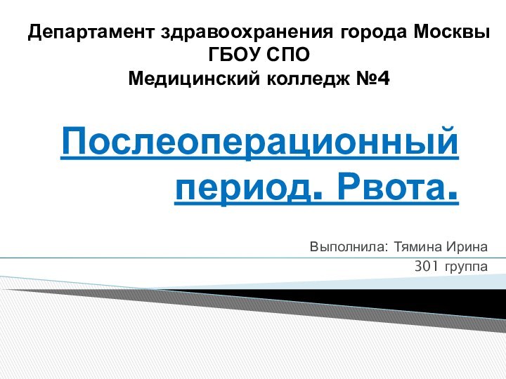 Послеоперационный период. Рвота.Выполнила: Тямина Ирина 301 группаДепартамент здравоохранения города МосквыГБОУ СПО Медицинский колледж №4