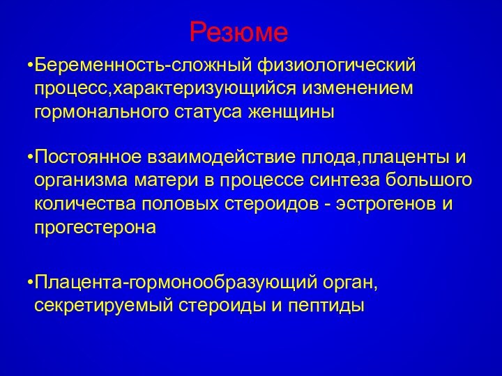 РезюмеБеременность-сложный физиологический процесс,характеризующийся изменением гормонального статуса женщиныПлацента-гормонообразующий орган,секретируемый стероиды и пептидыПостоянное взаимодействие