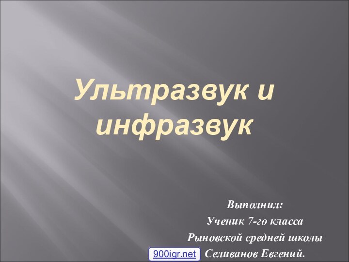 Ультразвук и инфразвук Выполнил:Ученик 7-го класса Рыновской средней школыСеливанов Евгений.