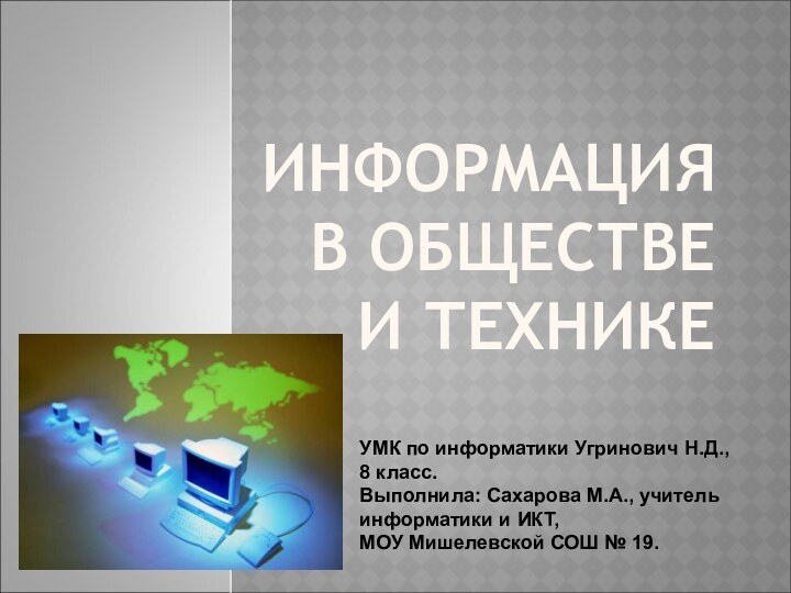 ИНФОРМАЦИЯ В ОБЩЕСТВЕ И ТЕХНИКЕУМК по информатики Угринович Н.Д., 8 класс.Выполнила: Сахарова