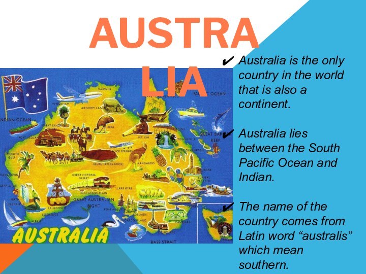 AUSTRALIAAustralia is the only country in the world that is also a