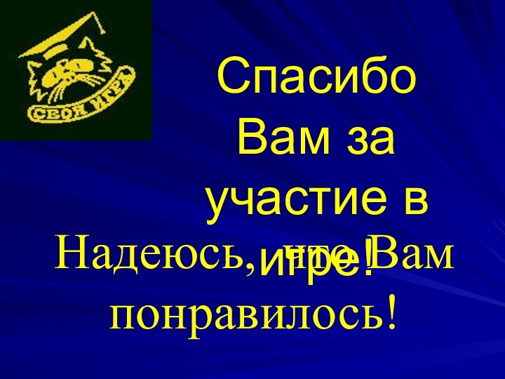 Спасибо Вам за участие в игре!Надеюсь, что Вам понравилось!