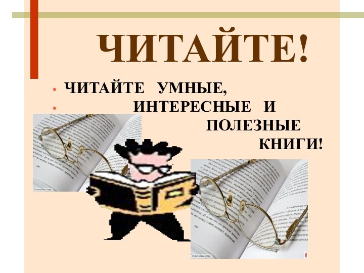 ЧИТАЙТЕ!ЧИТАЙТЕ  УМНЫЕ,         ИНТЕРЕСНЫЕ