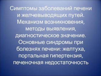 Симптомы заболеваний печени и желчевыводящих путей. Механизм возникновения, методы выявления, диагностическое значение. Основные синдромы при болезнях печени: желтуха, портальная гипертензия, печеночная недостаточность