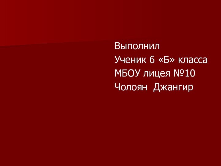 Выполнил Ученик 6 «Б» классаМБОУ лицея №10Чолоян Джангир