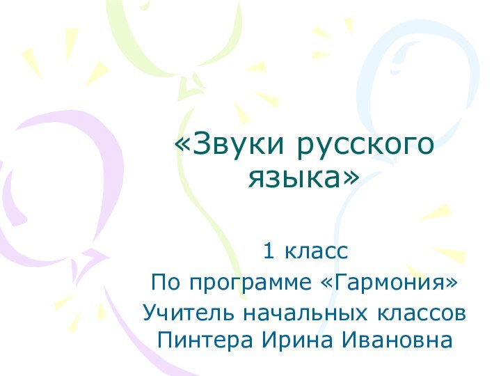 «Звуки русского языка» 1 классПо программе «Гармония»Учитель начальных классов Пинтера Ирина Ивановна