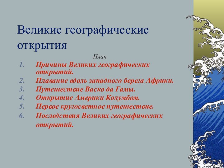 Великие географические 				открытияПланПричины Великих географических открытий.Плавание вдоль западного берега Африки.Путешествие Васко да