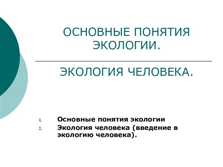 ОСНОВНЫЕ ПОНЯТИЯ ЭКОЛОГИИ.   ЭКОЛОГИЯ ЧЕЛОВЕКА.Основные понятия экологииЭкология человека (введение в экологию человека).