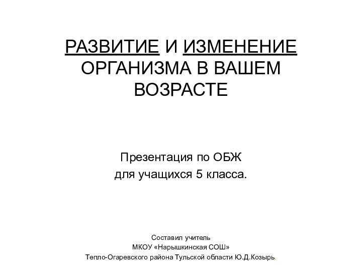 РАЗВИТИЕ И ИЗМЕНЕНИЕ ОРГАНИЗМА В ВАШЕМ ВОЗРАСТЕПрезентация по ОБЖ для учащихся 5