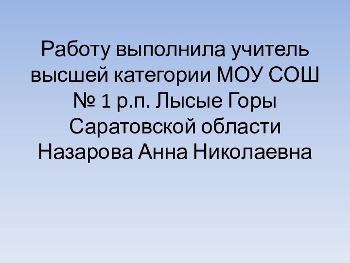 Работу выполнила учитель высшей категории МОУ СОШ № 1 р.п. Лысые Горы