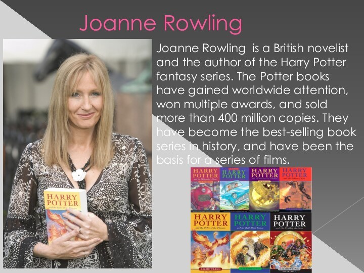 Joanne RowlingJoanne Rowling is a British novelist and the author of the