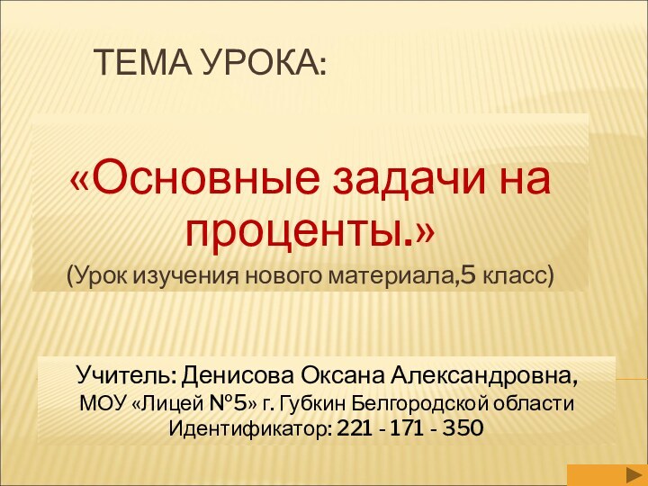 ТЕМА УРОКА:«Основные задачи на проценты.»(Урок изучения нового материала,5 класс)Учитель: Денисова Оксана Александровна,МОУ