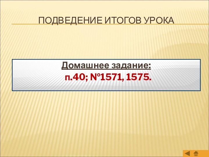 ПОДВЕДЕНИЕ ИТОГОВ УРОКАДомашнее задание: п.40; №1571, 1575.