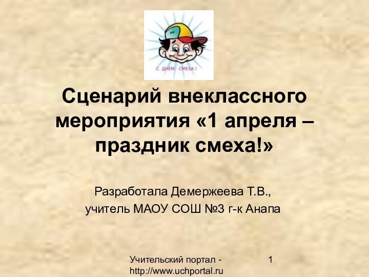 Учительский портал - http://www.uchportal.ruСценарий внеклассного мероприятия «1 апреля – праздник смеха!» Разработала