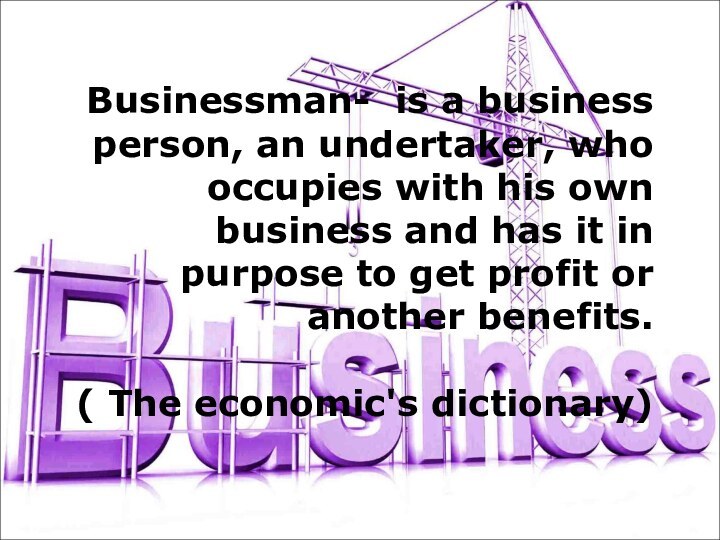 Businessman- is a business person, an undertaker, who occupies with