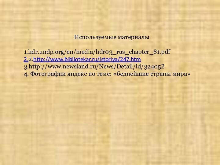 Используемые материалы1.hdr.undp.org/en/media/hdr03_rus_chapter_81.pdf  2.2.http://www.bibliotekar.ru/istoriya/247.htm3.http://www.newsland.ru/News/Detail/id/324052 4. Фотографии яндекс по теме: «беднейшие страны мира»