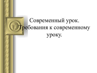 Современный урок. Требования к современному уроку.