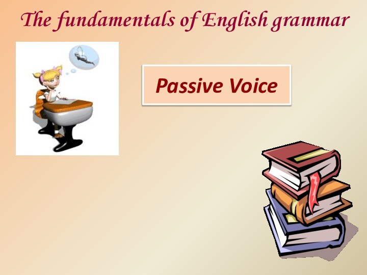 Passive VoiceThe fundamentals of English grammar