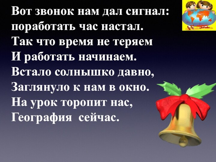 Вот звонок нам дал сигнал:  поработать час настал.  Так что