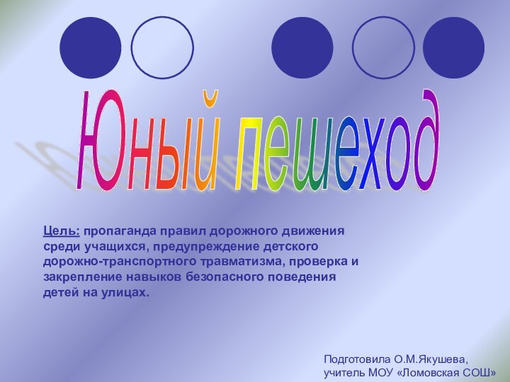 Юный пешеходЦель: пропаганда правил дорожного движения среди учащихся, предупреждение детского дорожно-транспортного травматизма,