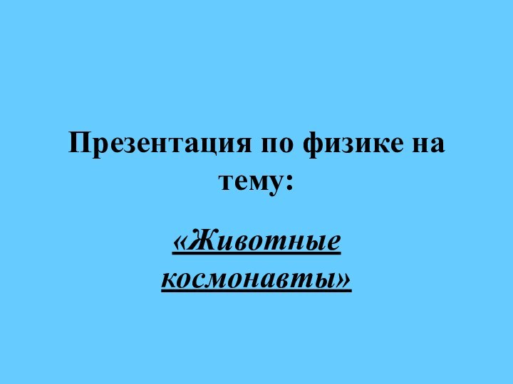 Презентация по физике на тему:«Животные космонавты»