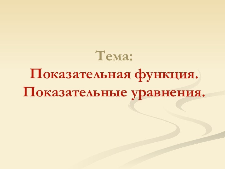 Тема: Показательная функция. Показательные уравнения.