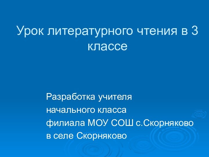 Урок литературного чтения в 3 классе Разработка учителяначального классафилиала МОУ СОШ с.Скорняковов селе Скорняково