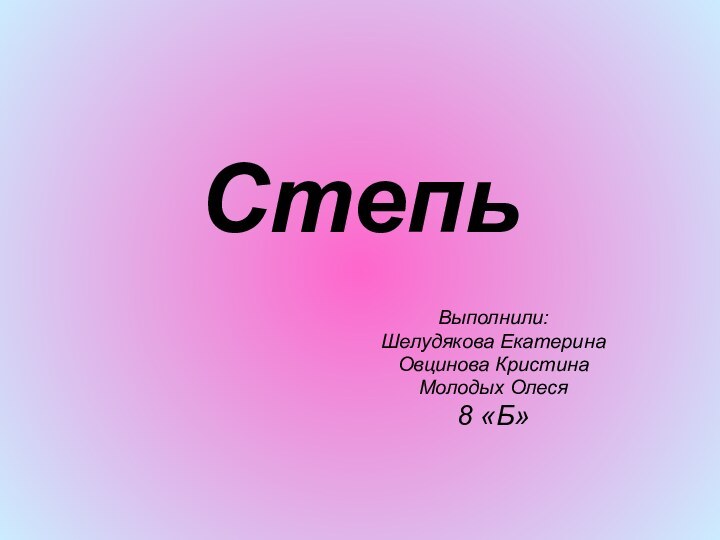 СтепьВыполнили:Шелудякова ЕкатеринаОвцинова КристинаМолодых Олеся8 «Б»