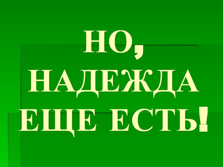 НО, НАДЕЖДА ЕЩЕ ЕСТЬ!