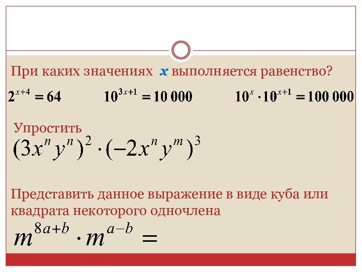 При каких значениях х выполняется равенство?УпроститьПредставить данное выражение в виде куба или квадрата некоторого одночлена