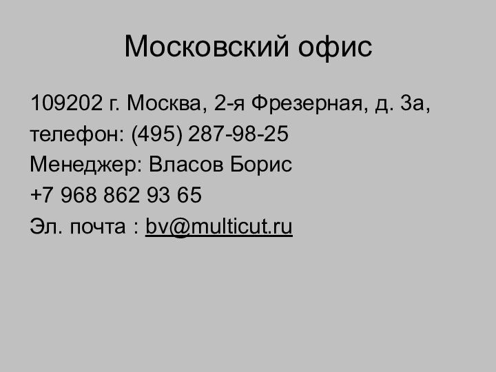 Московский офис109202 г. Москва, 2-я Фрезерная, д. 3а, телефон: (495) 287-98-25Менеджер: Власов Борис+7