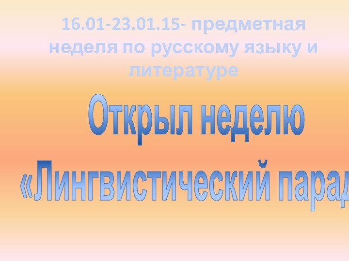 16.01-23.01.15- предметная неделя по русскому языку и литературеОткрыл неделю  «Лингвистический парад»