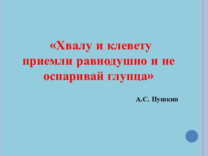 «Хвалу и клевету приемли равнодушно и не оспаривай глупца»