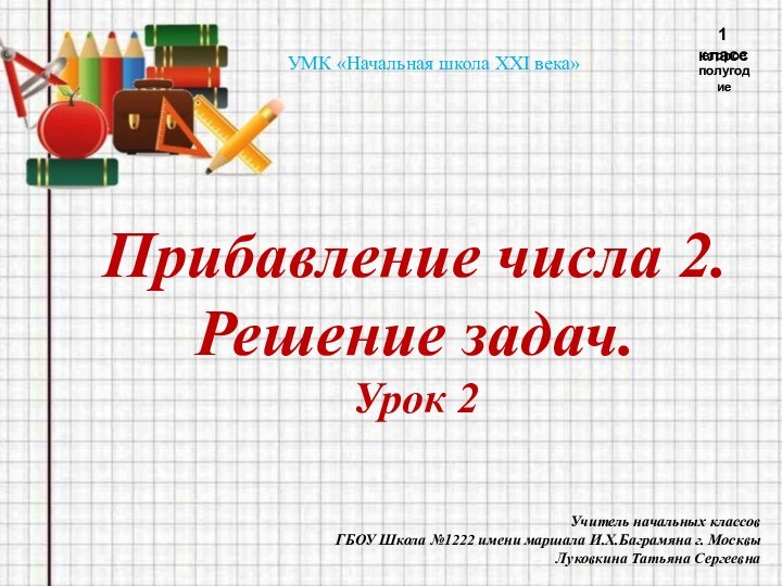 Прибавление числа 2. Решение задач. Урок 2Учитель начальных классов ГБОУ Школа №1222