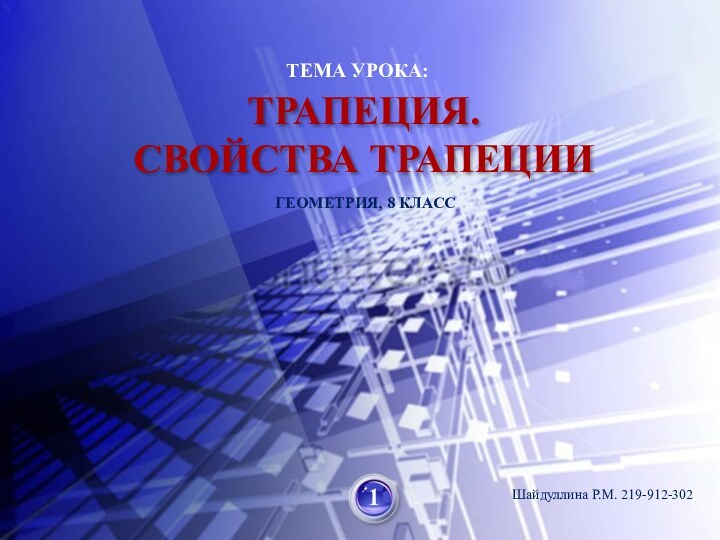 ТРАПЕЦИЯ.  СВОЙСТВА ТРАПЕЦИИ  ТЕМА УРОКА:ГЕОМЕТРИЯ, 8 КЛАСС1Шайдуллина Р.М. 219-912-302