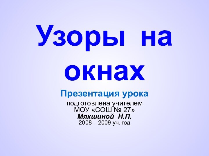 Узоры на окнахПрезентация урока подготовлена учителем  МОУ «СОШ № 27»