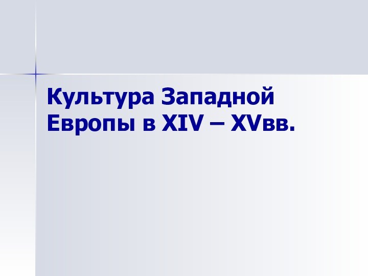 Культура Западной Европы в XIV – XVвв.