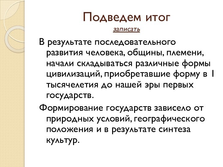 Подведем итог  записатьВ результате последовательного развития человека, общины, племени, начали складываться